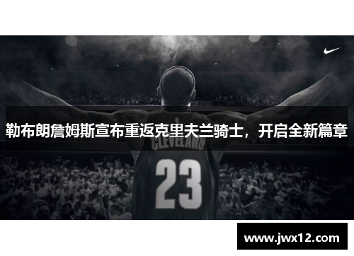 勒布朗詹姆斯宣布重返克里夫兰骑士，开启全新篇章
